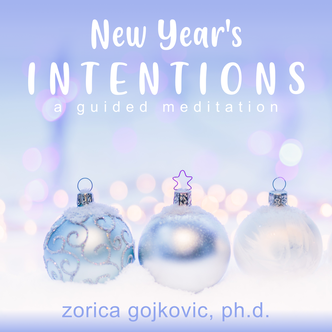 New Year's Intentions: A Guided Meditation, Zorica Gojkovic, Ph.D., https://www.thetimeoflight.com/
