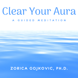 Clear Your Aura: A Guided Meditation, Zorica Gojkovic, Ph.D.