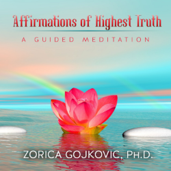 Affirmations of Highest Truth: A Guided Meditation, Zorica Gojkovic, Ph.D.