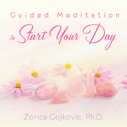 Guided Meditation to Start Your Day When You Wake Up Feeling Down, Zorica Gojkovic, Ph.D.