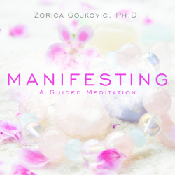 Manifesting: A Guided Meditation, Zorica Gojkovic, Ph.D.