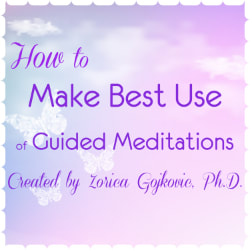 How to Make Best Use of Guided Meditations Created by Zorica Gojkovic, Ph.D., https://www.thetimeoflight.com/