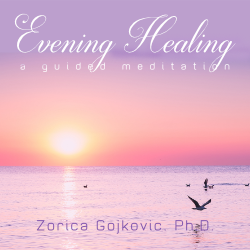 Evening Healing: A Guided Meditation, Zorica Gojkovic, Ph.D.