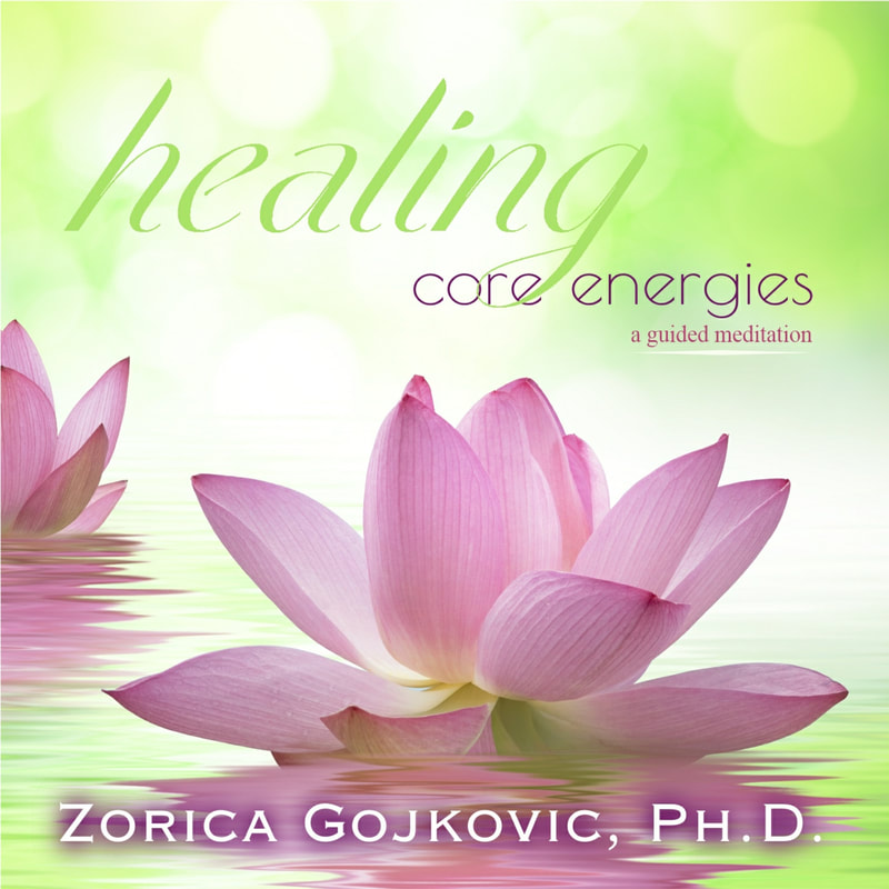 Healing Core Energies: A Guided Meditation, Zorica Gojkovic, Ph.D.