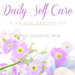 Daily Self-Care: A Guided Meditation, Zorica Gojkovic, Ph.D.
