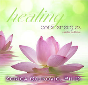 Healing Core Energies: A Guided Meditation, Zorica Gojkovic, Ph.D., www.thetimeoflight.com