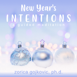 New Year's Intentions: A Guided Meditation, Zorica Gojkovic, Ph.D., https://thetimeoflightshopofspiritualinspirations.thetimeoflight.com/healing-guided-meditations.html