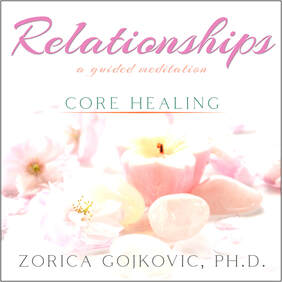 Relationships, Core Healing: A Guided Meditation, Zorica Gojkovic, Ph.D.