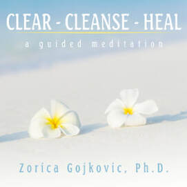 Clear, Cleanse, Heal: A Guided Meditation, Zorica Gojkovic, Ph.D., www.thetimeoflight.com